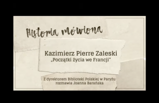Karta tytułowa z tekstem: 'Historia mówiona. Kazimierz Pierre Zaleski - Początki życia we Francji'. Poniżej: 'Z dyrektorem Biblioteki Polskiej w Paryżu rozmawia Joanna Barańska'.