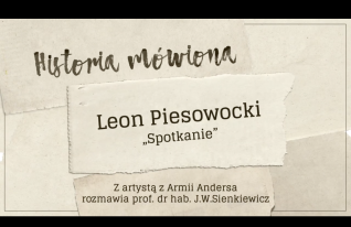 Grafika z napisem 'Historia mówiona' u góry. Poniżej napisane 'Leon Piesowocki' i 'Spotkanie'. Na dole 'Z artystą z Armii Andersa rozmawia prof. dr hab. J.W. Sienkiewicz'.