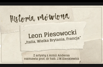 Grafika z napisem 'Historia mówiona' na górze. Poniżej 'Leon Piesowocki, Italia, Wielka Brytania, Francja'. Na dole 'Z artystą z Armii Andersa rozmawia prof. dr hab. J.W. Sienkiewicz'.