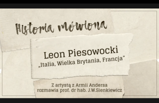 Grafika z napisem 'Historia mówiona' na górze. Poniżej 'Leon Piesowocki, Italia, Wielka Brytania, Francja'. Na dole 'Z artystą z Armii Andersa rozmawia prof. dr hab. J.W. Sienkiewicz'.