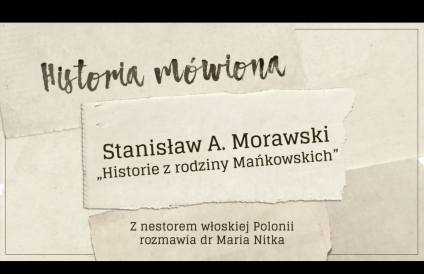 Grafika z tekstem: 'Historia mówiona. Stanisław A. Morawski, Historie z rodziny Mańkowskich. Z nestorem włoskiej Polonii rozmawia dr Maria Nitka.'