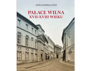 Okładka książki 'Pałace Wilna XVII–XVIII wieku' autorstwa Anny Sylwii Czyż, przedstawiająca ulicę w Wilnie z zabytkowymi budynkami. Tytuł w czerwonych literach u góry.
