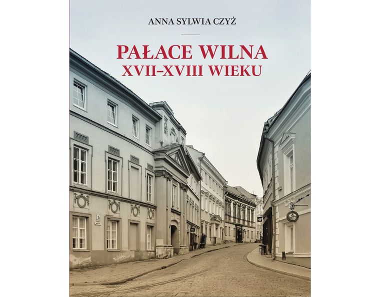 Fotografia przedstawiająca Anna Sylwia Czyż, „Pałace Wilna XVII–XVIII wieku” - publikacja Instytutu Polonika