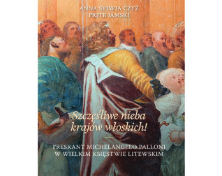 Okładka publikacji 'Szczęśliwe nieba krajów włoskich!' autorstwa Anny Sylwii Czyż i Piotra Jamskiego, przedstawiająca fresk Michelangelo Palloniego z grupą postaci w kolorowych szatach.