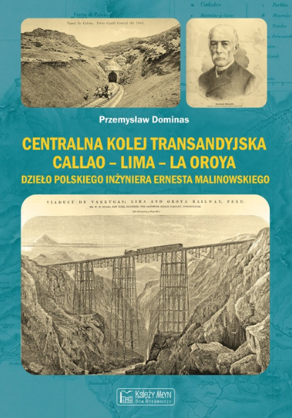Photo montrant Przemysław Dominas, \"The Transandine Railway - Callao-Lima-La Oroya, the work of the Polish engineer Ernest Malinowski\". - publication of the Polonica Institute