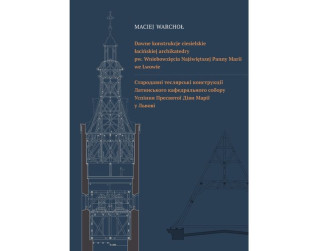 Okładka książki Macieja Warchoła pt. 'Dawne konstrukcje ciesielskie łacińskiej archikatedry pw. Wniebowzięcia NMP we Lwowie'. Zawiera rysunki architektoniczne konstrukcji dachowych oraz tekst dwujęzyczny w języku polskim i ukraińskim.