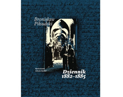 Okładka książki 'Bronisław Piłsudski. Dziennik 1882-1885' z historycznym zdjęciem ludzi w korytarzu z łukami. Tekst zawiera 'Bronisław Piłsudski' i 'Dziennik 1882-1885'.