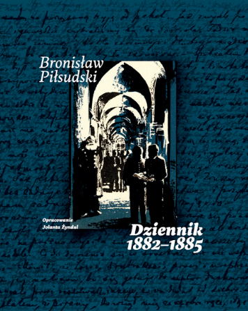Fotografia przedstawiająca „Bronisław Piłsudski. Dziennik 1882–1885” - publikacja Instytutu Polonika