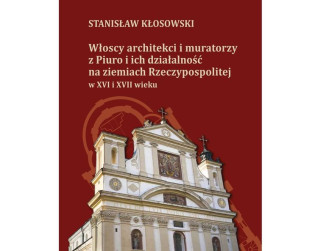 Okładka książki Stanisława Kłosowskiego pt. 'Włoscy architekci i muratorzy z Piuro i ich działalność na ziemiach Rzeczypospolitej w XVI i XVII wieku' z wizerunkiem fasady barokowego kościoła.