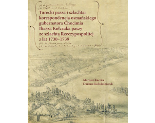 Okładka książki 'Turecki pasza i szlachta: korespondencja osmańskiego gubernatora Chocimia Iliasza Kołczaka paszy ze szlachtą Rzeczypospolitej z lat 1730-1739' autorstwa Mariusza Kaczki i Dariusza Kołodziejczyka. Zawiera rysunek historyczny i odręczne notatki.