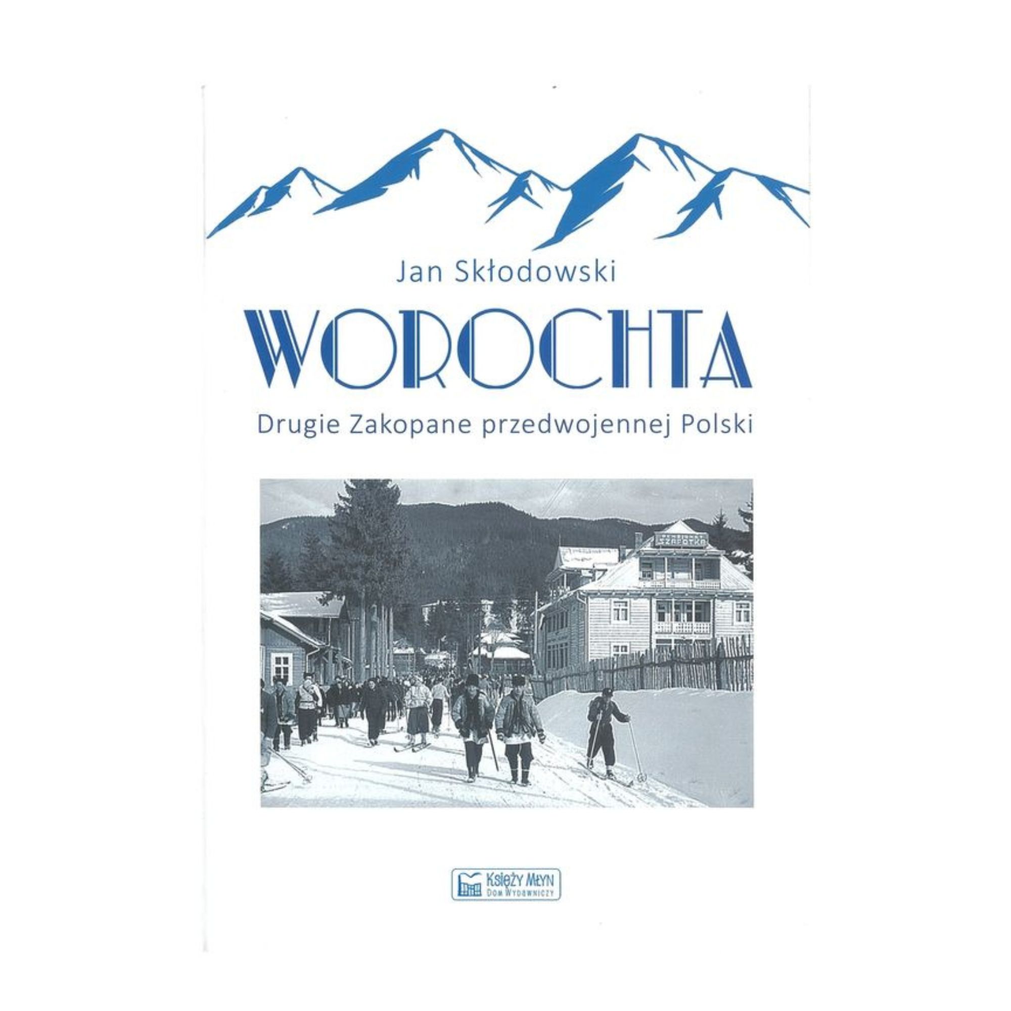 Fotografia przedstawiająca Jan Skłodowski, \"Worochta. The second Zakopane of pre-war Poland\". - publication of the Polonica Institute