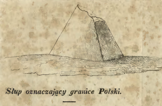 Słup graniczny nad rzeką Jahorlik (dopływ Dniestru, współcześnie Naddniestrze, separatystyczna część Mołdawii) oznaczający koniec Rzeczypospolitej, „Przyjaciel Ludu”, nr 51, 21 VI 1845, s. 405. Po traktacie karłowickim (1699) Imperium Osmańskie i Rzeczpospolita wydelegowały komisarzy, którzy mieli ustalić przebieg granicy między obydwoma krajami. Komisja miała także za zadanie wybudowanie symboli granicznych. Jeden ze słupów został odrysowany i przesłany przez czytelnika „Przyjaciela Ludu” do redakcji i opublikowany. W okolicach Jahorlika takich słupów było co najmniej kilka. W 1823 r. znawca Podola Wawrzyniec Marczyński relacjonował, że „na polach Jahorlika stoi tróygraniasty słup ciosowy kamienny, oznaczający granicę między Polską a Turcyią, po Karłowickim traktacie wystawiony z napisem aktu tego traktatu i 1699 roku; lecz napisu trudno wyczytać, oprócz kilku wyrazów łacińskich.” Inne relacje wspominają, że słup miał łaciński napis finis Poloniae (koniec Polski), a także inskrypcje osmańskie.