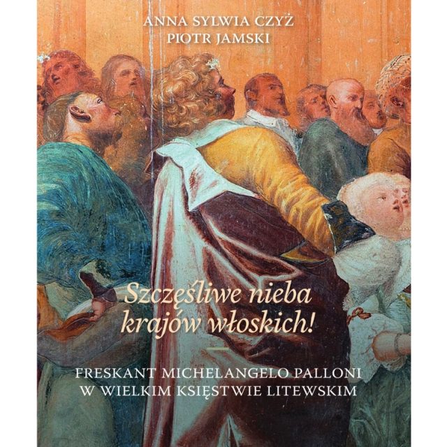 Okładka publikacji 'Szczęśliwe nieba krajów włoskich!' autorstwa Anny Sylwii Czyż i Piotra Jamskiego, przedstawiająca fresk Michelangelo Palloniego z grupą postaci w kolorowych szatach.