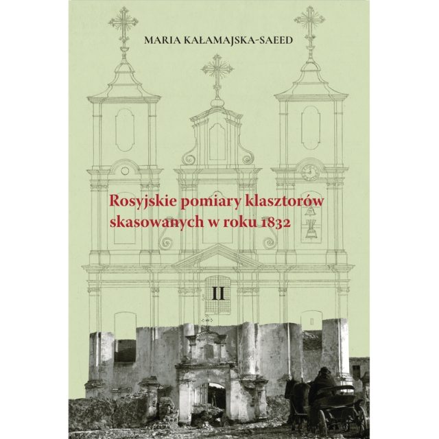 Okładka książki 'Rosyjskie pomiary klasztorów skasowanych w roku 1832' autorstwa Marii Kałamajskiej-Saeed. Zawiera rysunek architektoniczny fasady klasztoru z ruinami na pierwszym planie.