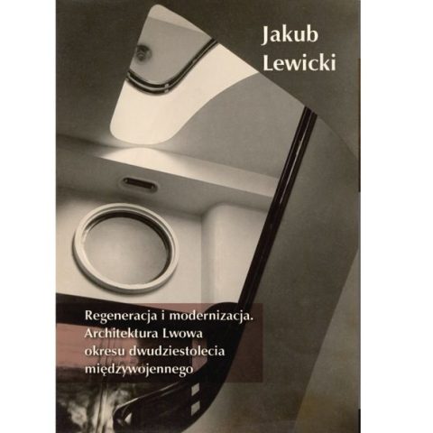 Cover of the book 'Regeneration and Modernization. Architecture of Lviv in the Interwar Period' by Jakub Lewicki, featuring a modernist architectural detail with circular and angular shapes.