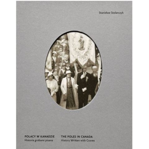 Okładka książki 'Polacy w Kanadzie: Historia grobami pisana' autorstwa Stanisława Stolarczyka. Zawiera owalne zdjęcie grupy osób trzymających religijny sztandar.