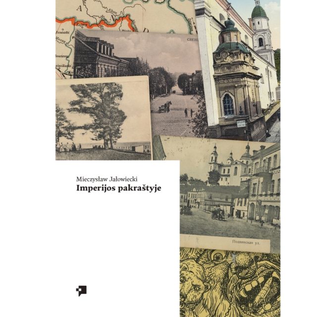 Okładka książki 'Imperijos pakraštyje' Mieczysława Jałowieckiego, przedstawiająca kolaż historycznych fotografii i map, w tym budynki i ulice dawnej Rzeczypospolitej Obojga Narodów.